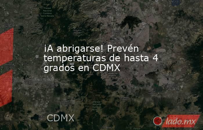 ¡A abrigarse! Prevén temperaturas de hasta 4 grados en CDMX. Noticias en tiempo real