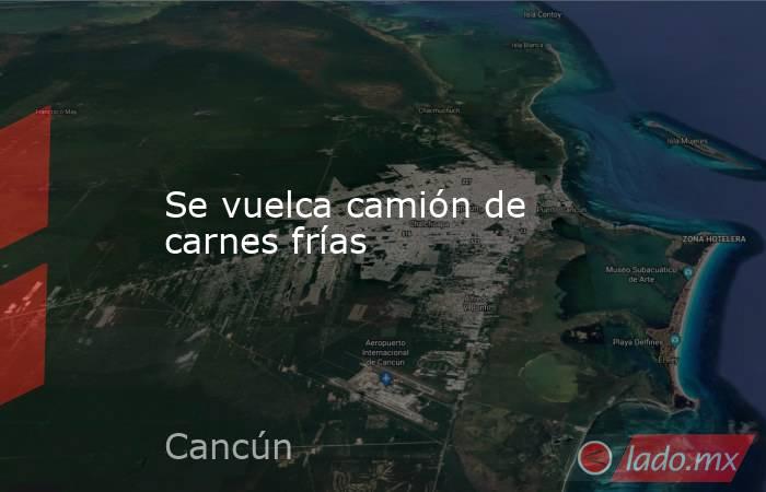 Se vuelca camión de carnes frías. Noticias en tiempo real