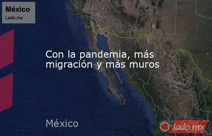 Con la pandemia, más migración y más muros. Noticias en tiempo real