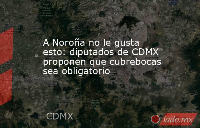 A Noroña no le gusta esto: diputados de CDMX proponen que cubrebocas sea obligatorio. Noticias en tiempo real