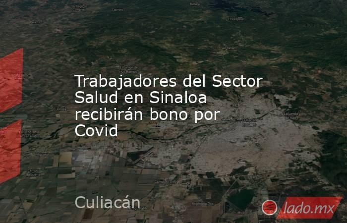 Trabajadores del Sector Salud en Sinaloa recibirán bono por Covid. Noticias en tiempo real