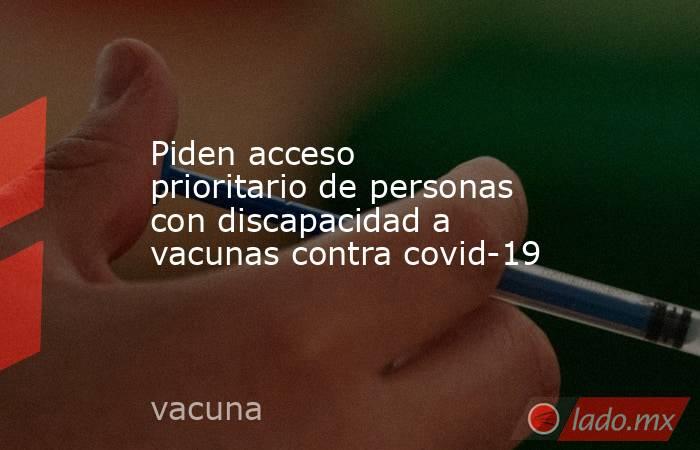 Piden acceso prioritario de personas con discapacidad a vacunas contra covid-19. Noticias en tiempo real