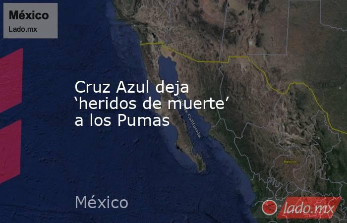 Cruz Azul deja ‘heridos de muerte’ a los Pumas. Noticias en tiempo real