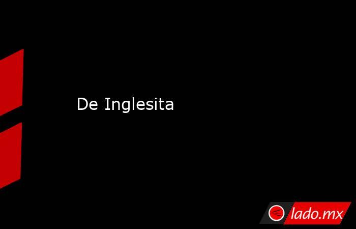 De Inglesita. Noticias en tiempo real