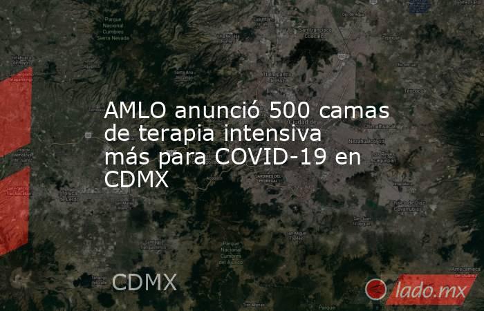 AMLO anunció 500 camas de terapia intensiva más para COVID-19 en CDMX. Noticias en tiempo real