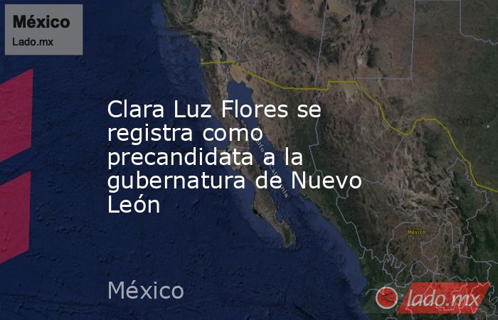 Clara Luz Flores se registra como precandidata a la gubernatura de Nuevo León
. Noticias en tiempo real