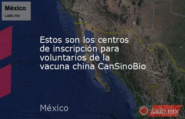 Estos son los centros de inscripción para voluntarios de la vacuna china CanSinoBio. Noticias en tiempo real