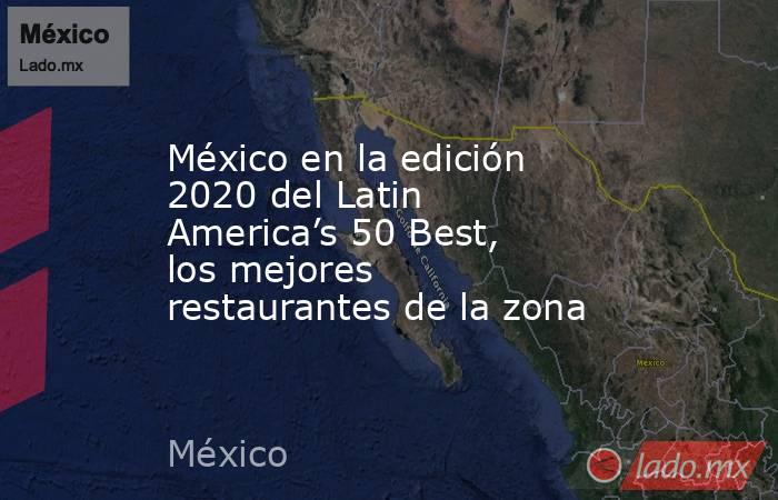 México en la edición 2020 del Latin America’s 50 Best, los mejores restaurantes de la zona. Noticias en tiempo real