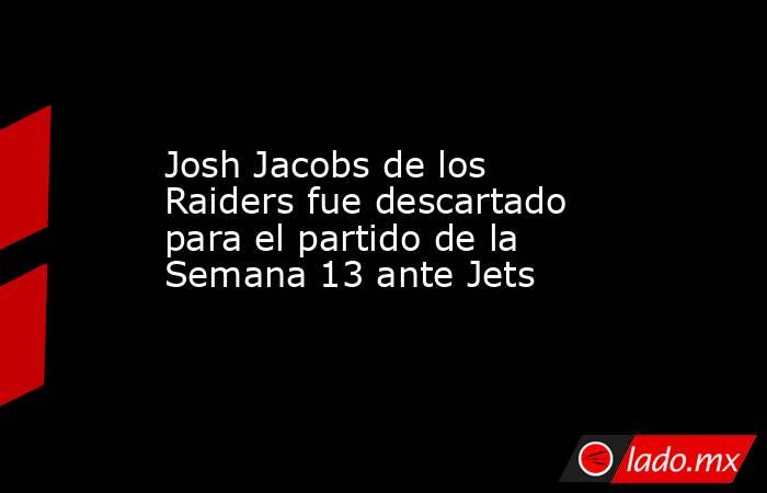 Josh Jacobs de los Raiders fue descartado para el partido de la Semana 13 ante Jets. Noticias en tiempo real