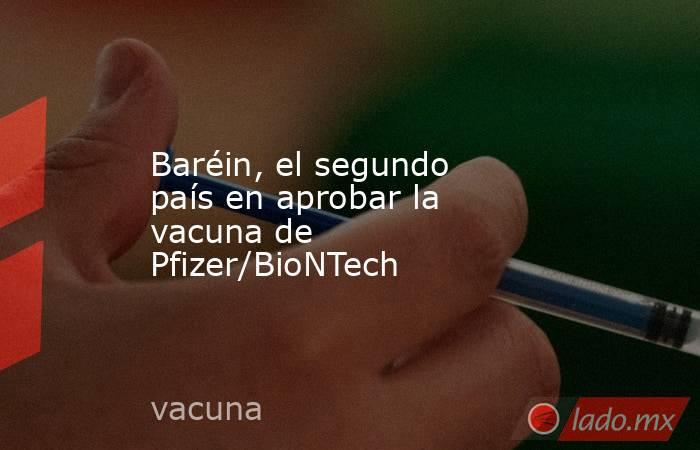 Baréin, el segundo país en aprobar la vacuna de Pfizer/BioNTech. Noticias en tiempo real