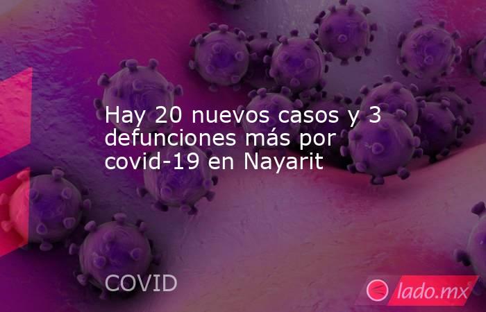 Hay 20 nuevos casos y 3 defunciones más por covid-19 en Nayarit. Noticias en tiempo real