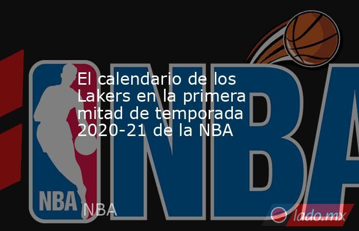 El calendario de los Lakers en la primera mitad de temporada 2020-21 de la NBA . Noticias en tiempo real