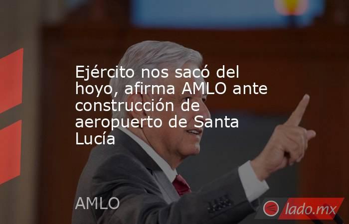 Ejército nos sacó del hoyo, afirma AMLO ante construcción de aeropuerto de Santa Lucía
. Noticias en tiempo real