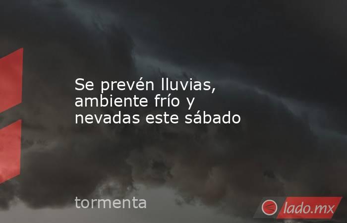 Se prevén lluvias, ambiente frío y nevadas este sábado. Noticias en tiempo real