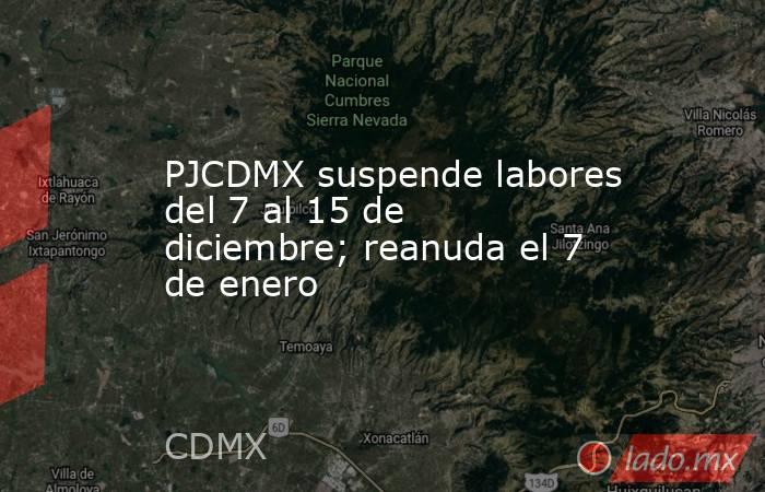 PJCDMX suspende labores del 7 al 15 de diciembre; reanuda el 7 de enero. Noticias en tiempo real