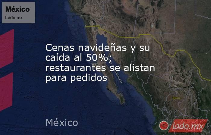 Cenas navideñas y su caída al 50%; restaurantes se alistan para pedidos. Noticias en tiempo real