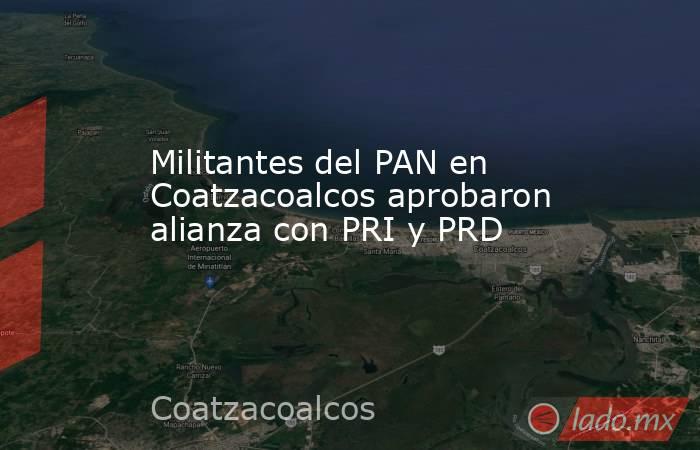 Militantes del PAN en Coatzacoalcos aprobaron alianza con PRI y PRD. Noticias en tiempo real