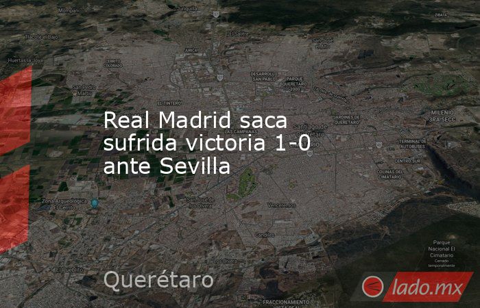 Real Madrid saca sufrida victoria 1-0 ante Sevilla. Noticias en tiempo real
