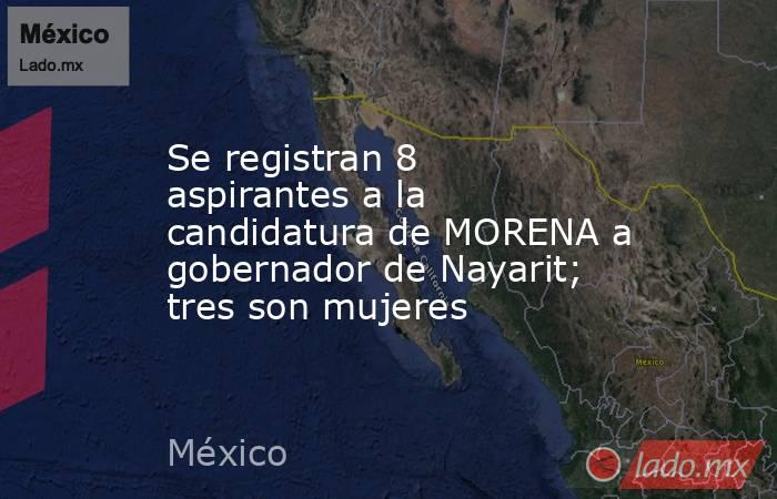 Se registran 8 aspirantes a la candidatura de MORENA a gobernador de Nayarit; tres son mujeres. Noticias en tiempo real