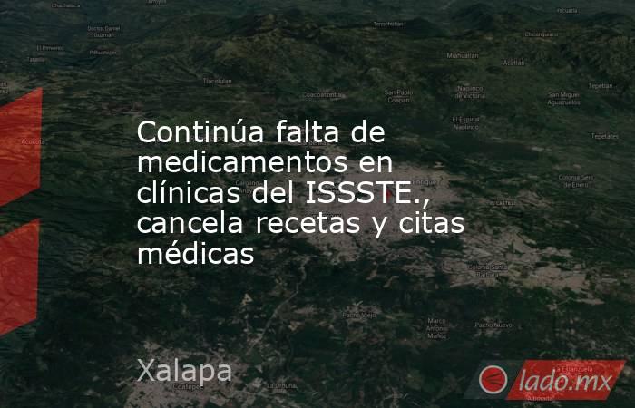 Continúa falta de medicamentos en clínicas del ISSSTE., cancela recetas y citas médicas. Noticias en tiempo real