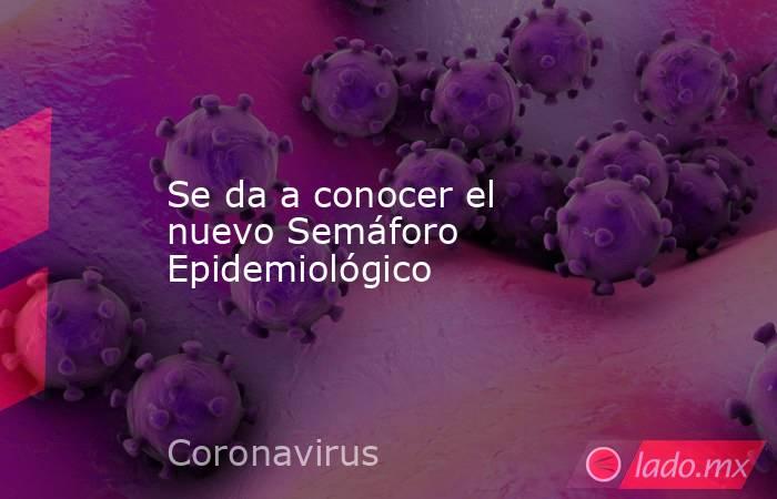 Se da a conocer el nuevo Semáforo Epidemiológico. Noticias en tiempo real