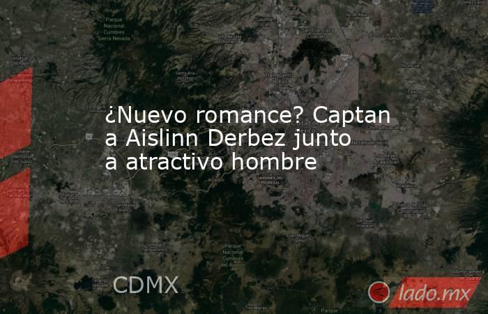 ¿Nuevo romance? Captan a Aislinn Derbez junto a atractivo hombre. Noticias en tiempo real