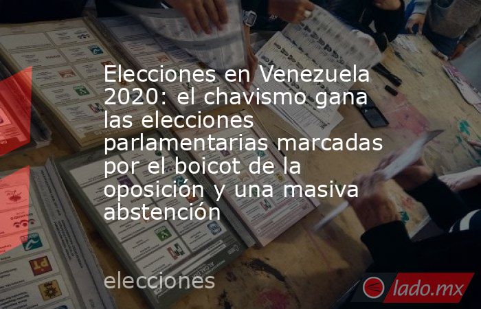 Elecciones en Venezuela 2020: el chavismo gana las elecciones parlamentarias marcadas por el boicot de la oposición y una masiva abstención. Noticias en tiempo real