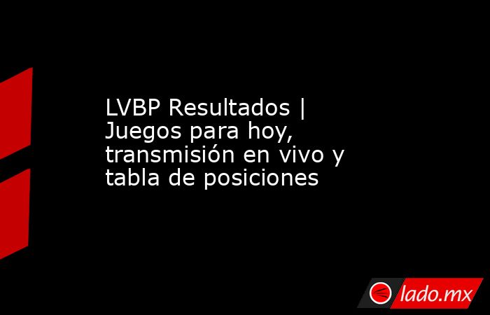 LVBP Resultados | Juegos para hoy, transmisión en vivo y tabla de posiciones  . Noticias en tiempo real