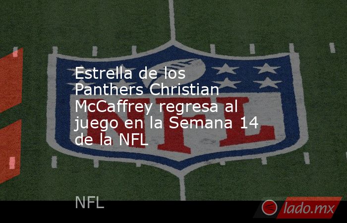 Estrella de los Panthers Christian McCaffrey regresa al juego en la Semana 14 de la NFL. Noticias en tiempo real