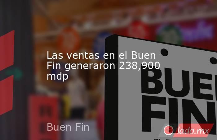 Las ventas en el Buen Fin generaron 238,900 mdp. Noticias en tiempo real