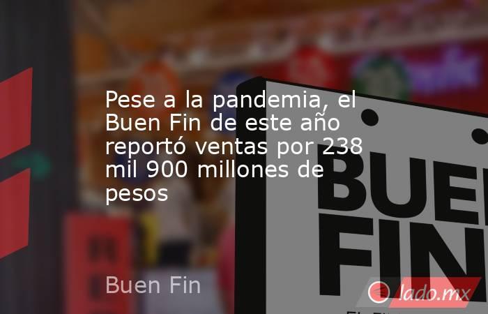 Pese a la pandemia, el Buen Fin de este año reportó ventas por 238 mil 900 millones de pesos. Noticias en tiempo real