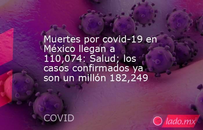 Muertes por covid-19 en México llegan a 110,074: Salud; los casos confirmados ya son un millón 182,249. Noticias en tiempo real