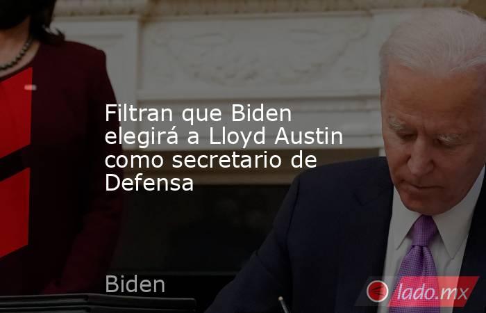 Filtran que Biden elegirá a Lloyd Austin como secretario de Defensa. Noticias en tiempo real