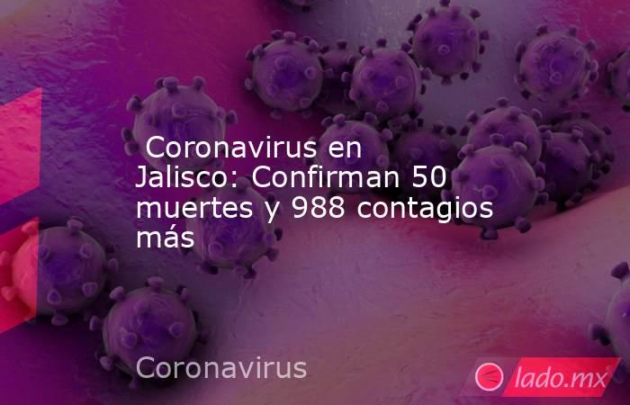  Coronavirus en Jalisco: Confirman 50 muertes y 988 contagios más. Noticias en tiempo real