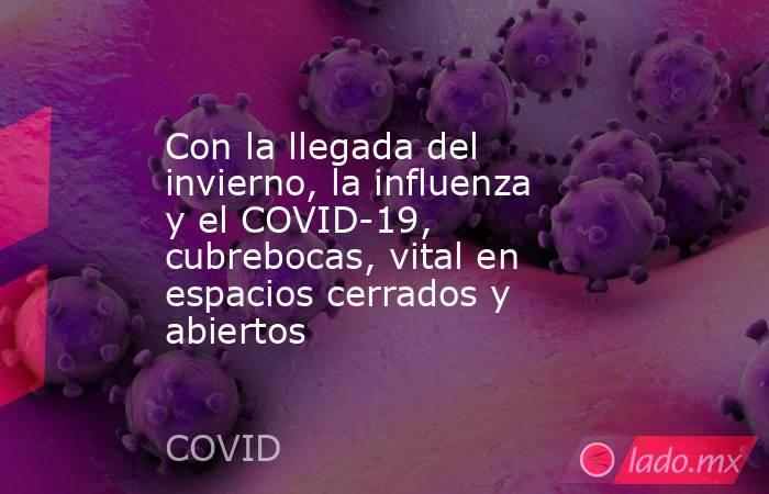 Con la llegada del invierno, la influenza y el COVID-19, cubrebocas, vital en espacios cerrados y abiertos. Noticias en tiempo real