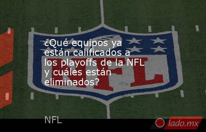 ¿Qué equipos ya están calificados a los playoffs de la NFL y cuáles están eliminados?. Noticias en tiempo real