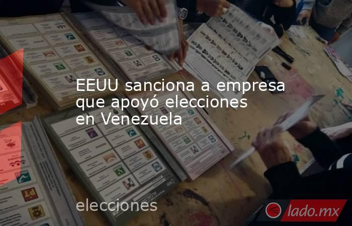 EEUU sanciona a empresa que apoyó elecciones en Venezuela. Noticias en tiempo real