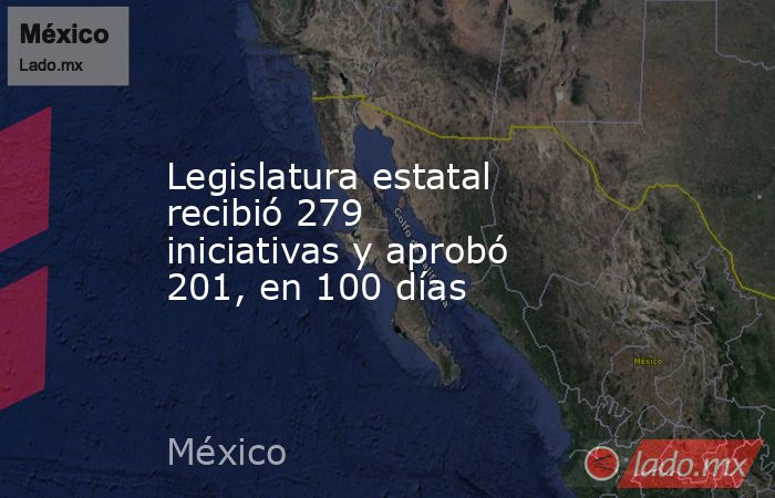 Legislatura estatal recibió 279 iniciativas y aprobó 201, en 100 días. Noticias en tiempo real