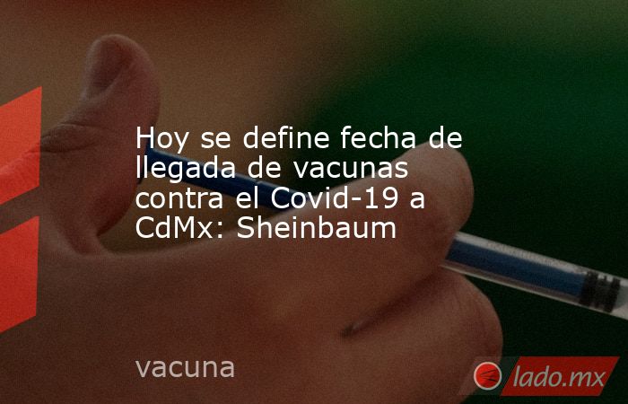 Hoy se define fecha de llegada de vacunas contra el Covid-19 a CdMx: Sheinbaum
. Noticias en tiempo real