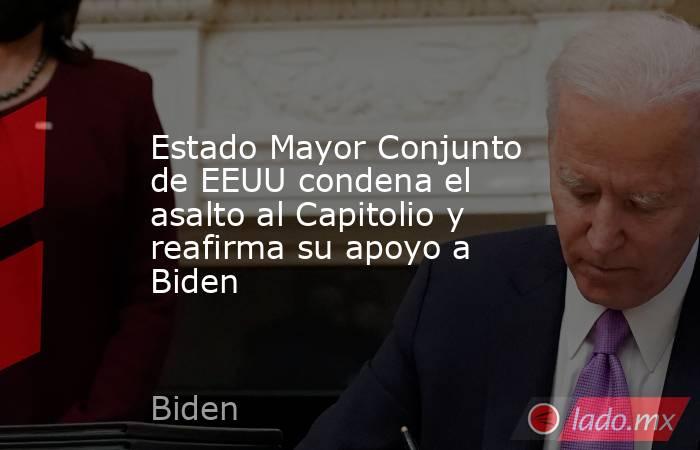 Estado Mayor Conjunto de EEUU condena el asalto al Capitolio y reafirma su apoyo a Biden. Noticias en tiempo real