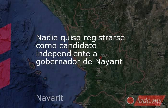 Nadie quiso registrarse como candidato independiente a gobernador de Nayarit. Noticias en tiempo real