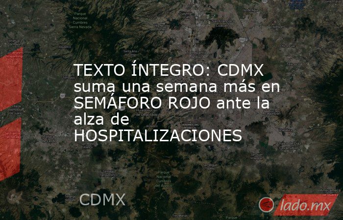 TEXTO ÍNTEGRO: CDMX suma una semana más en SEMÁFORO ROJO ante la alza de HOSPITALIZACIONES. Noticias en tiempo real