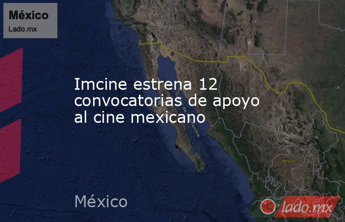 Imcine estrena 12 convocatorias de apoyo al cine mexicano. Noticias en tiempo real