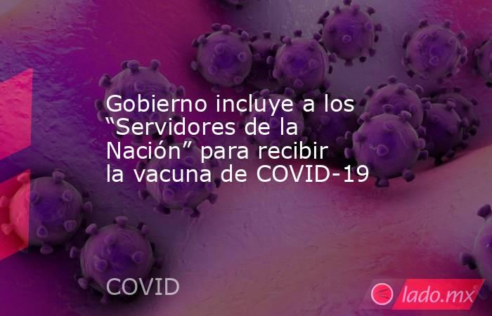 Gobierno incluye a los “Servidores de la Nación” para recibir la vacuna de COVID-19. Noticias en tiempo real