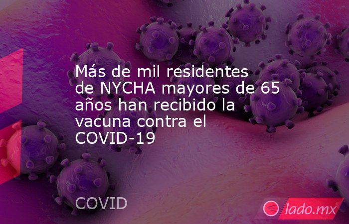 Más de mil residentes de NYCHA mayores de 65 años han recibido la vacuna contra el COVID-19. Noticias en tiempo real