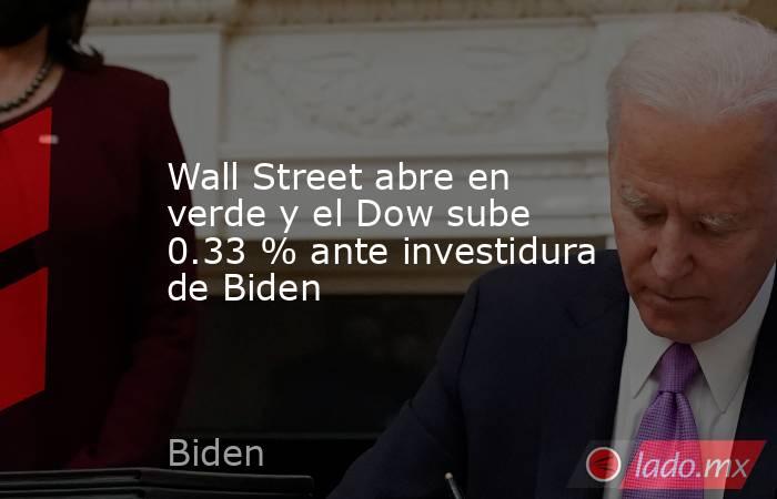 Wall Street abre en verde y el Dow sube 0.33 % ante investidura de Biden. Noticias en tiempo real