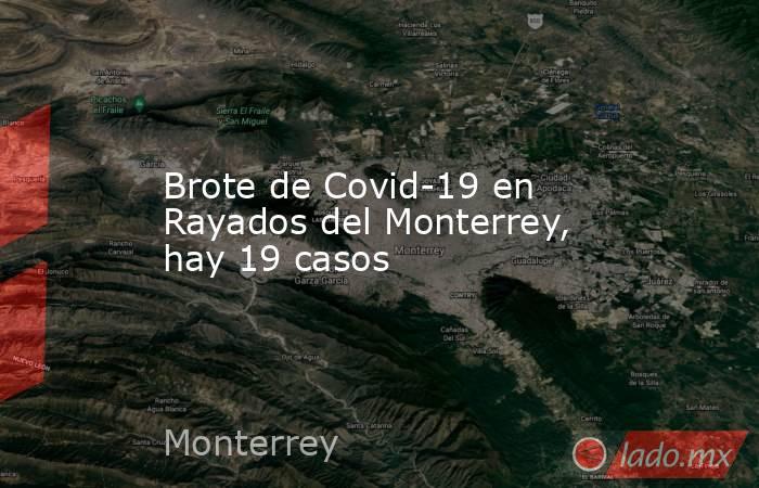 Brote de Covid-19 en Rayados del Monterrey, hay 19 casos. Noticias en tiempo real