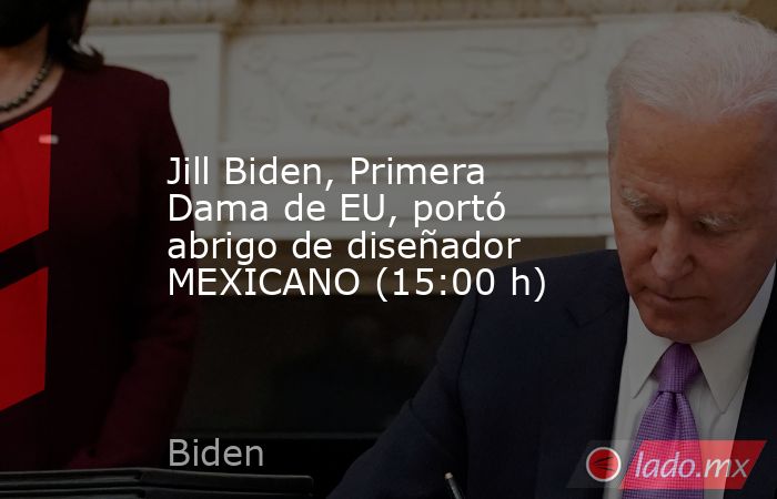 Jill Biden, Primera Dama de EU, portó abrigo de diseñador MEXICANO (15:00 h). Noticias en tiempo real