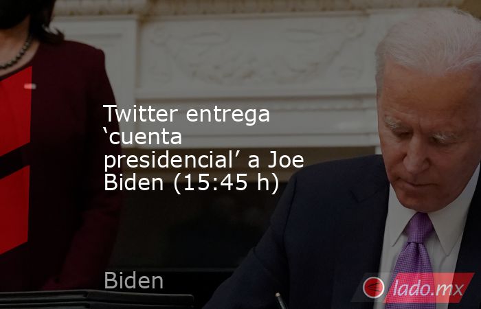 Twitter entrega ‘cuenta presidencial’ a Joe Biden (15:45 h). Noticias en tiempo real
