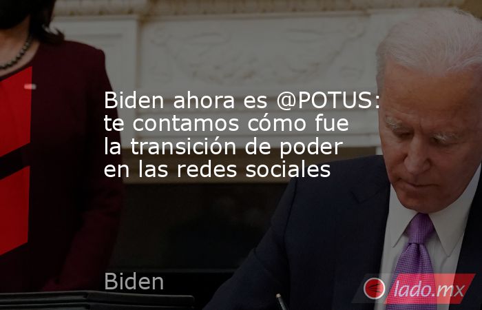 Biden ahora es @POTUS: te contamos cómo fue la transición de poder en las redes sociales. Noticias en tiempo real